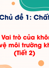Chủ đề 1 - Bài 6 Vai trò của không khí và bảo vệ môi trường không khí (Tiết 2)